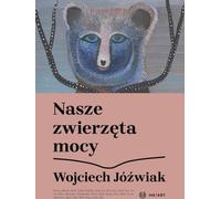 Nasze zwierzęta mocy - Wojciech Jóźwiak (Littérature, essais et journalisme littéraire en polonais)
