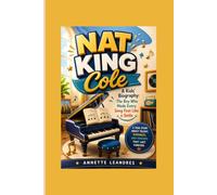 NAT KING COLE: A Kids’ Biography___The Boy Who Made Every Song Feel Like a Smile