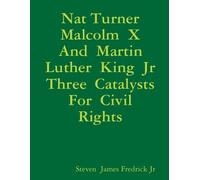 Nat Turner Malcolm X And Martin Luther King Jr Three Catalysts For Civil Rights