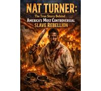 Nat Turner: The True Story Behind America’s Most Controversial Slave Rebellion