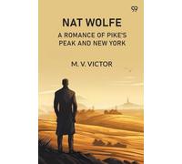 Nat Wolfe A Romance Of Pike'S Peak And New York