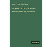 Nat Wolfe; Or, The Gold Hunters: A romance of Pike's Peak and New York