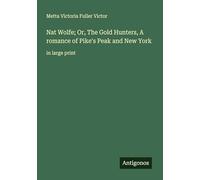 Nat Wolfe; Or, The Gold Hunters, A romance of Pike's Peak and New York: in large print