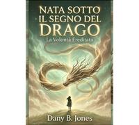 NATA SOTTO IL SEGNO DEL DRAGO: LA VOLONTÀ EREDITATA