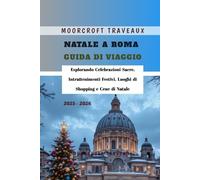 Natale a Roma Guida di Viaggio 2025 - 2026: Esplorando Celebrazioni Sacre, Intrattenimenti Festivi, Luoghi di Shopping e Cene di Natale