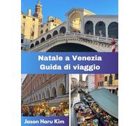 Natale a Venezia Guida di viaggio: Il tuo compagno perfetto per le luci di Natale, le tradizioni locali, la magia invernale e i momenti indimenticabili a Venezia
