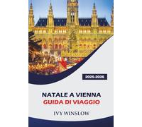 Natale A Vienna Guida Di Viaggio 2025-2026: Alla scoperta delle principali attrazioni, dello shopping natalizio e delle tradizioni locali durante le festività natalizie in Austria