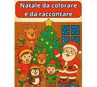 Natale da colorare e da raccontare: 54 pagine di disegni facili + brevi testi abbinati per sviluppare fantasia e manualità: Storie e disegni natalizi da colorare per bambini dai 4 agli 8 anni