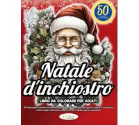 NATALE D'INCHIOSTRO-LIBRO DA COLORARE PER ADULTI: 50 immagini uniche antistress per ridurre l'ansia e riscoprire calma e creatività nella magia silenziosa dell'inverno e dello spirito natalizio.