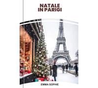 NATALE IN PARIGI: Guida di viaggio definitiva che rivela luci festive, fughe romantiche, caffè accoglienti, shopping natalizio e ricordi indimenticabili.