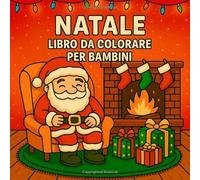 Natale Libro da Colorare per Bambini: 40 Disegni Carini e Semplici per Bambine e Bambini dai 4 agli 8 Anni con Babbo Natale, Pupazzi di Neve, Animali Natalizi e Altro