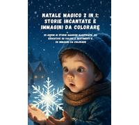 Natale magico 2 in 1: storie incantate e immagini da colorare: 25 Racconti Magici e meravigliose Illustrazioni per creare Momenti Speciali e 20 immagini natalizie da colorare