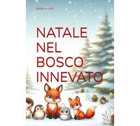 NATALE NEL BOSCO INNEVATO: Nel bosco innevato si impara che nessun rancore vale un abbraccio ritrovato, che ogni solitudine può sciogliersi come ... dono più grande è aprire il cuore agli altri.