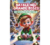 Natale nel Grande Bosco: Libro Elfo di Natale Illustrato a Colori - Le Avventure di Elvis l’Elfo, una Storia Natalizia per Bambini Ricca di Preziosi Insegnamenti per Scoprire i Valori del Natale