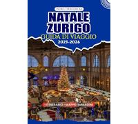 NATALE ZURIGO GUIDA DI VIAGGIO 2025/2026: Esplora il paese delle meraviglie invernali più incantevole della Svizzera: consigli essenziali per voli, itinerari, visti e indimenticabili avventure festive