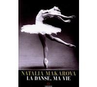 Natalia Makarova - La danse, ma vie: Le parcours extraordinaire d'une étoile qui a illuminé la danse du XXe siècle
