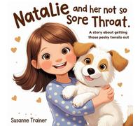 Natalie and Her Not So Sore Throat: A Story About Getting Those Pesky Tonsils Out