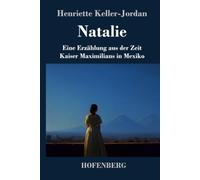 Natalie: Eine Erzählung aus der Zeit Kaiser Maximilians in Mexiko