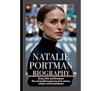 NATALIE PORTMAN BIOGRAPHY: Grace, Grit, and Greatness The extraordinary journey of an actress, scholar, and humanitarian