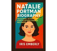 NATALIE PORTMAN BIOGRAPHY: THE ACTRESS, ACTIVIST, AND STORYTELLER WHO CHANGED HOLLYWOOD