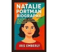 NATALIE PORTMAN BIOGRAPHY: THE ACTRESS, ACTIVIST, AND STORYTELLER WHO CHANGED HOLLYWOOD