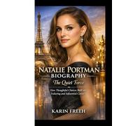 NATALIE PORTMAN BIOGRAPHY: The Quiet Force How Thoughtful Choices Built an Enduring and Influential Career