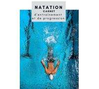 Natation, Carnet d'Entrainement et de Progression: Cahier de natation à remplir, suivi des performances et des objectifs, tous niveaux, entrainement et préparation. Format A5