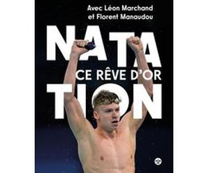 Natation française, ce rêve d'or Léon Marchand (Auteur), Florent Manaudou (Auteur), Tony Estanguet (Préface)