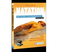 Natation - Méthode d'entrainement pour tous: Tests, séances spécifiques et exercices techniques