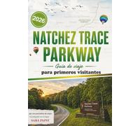 NATCHEZ TRACE PARKWAY GUÍA DE VIAJE PARA PRIMEROS VISITANTES 2026: Explora el alma del sur de Estados Unidos: carreteras panorámicas y viajes fáciles para visitantes primerizos
