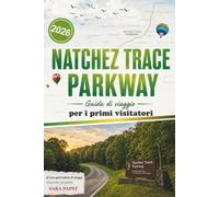 NATCHEZ TRACE PARKWAY GUIDA DI VIAGGIO PER I PRIMI VISITATORI 2026: Esplora l'anima del Sud degli Stati Uniti: Strade panoramiche e viaggi facili per i visitatori alle prime armidi