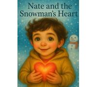 Nate and the Snowman’s Heart: A winter tale about friendship, letting go, and magic.