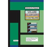 Nathalie Du Pasquier. Volare guardare costruire. Catalogo della mostra (Orani, 17 maggio-14 settembre 2025). Ediz. illustrata