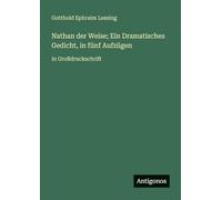 Nathan der Weise; Ein Dramatisches Gedicht, in fünf Aufzügen: in Großdruckschrift