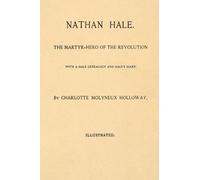 Nathan Hale, The Martyr-Hero of the Revolution: With a Hale Genealogy and Hale's Diary