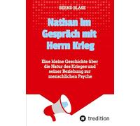 Nathan im Gespräch mit Herrn Krieg: Eine kleine Geschichte über die Natur des Krieges und seiner Beziehung zur menschlichen Psyche