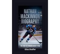 NATHAN MACKINNON BIOGRAPHY: The Story of a Modern Hockey Titan
