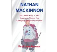 Nathan MacKinnon: The Untold Story of NHL Superstar, Stanley Cup Champion, and Hockey Legend