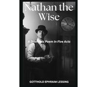 Nathan the Wise: A Dramatic Poem In Five Acts