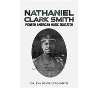 Nathaniel Clark Smith by Dr. Eva Diane LyleSmith Dr. Eva Diane LyleSmith (Auteur)