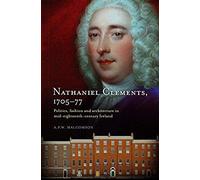 Nathaniel Clements, 1705-77: Politics, Fashion And Architecture In Mid-Eighteenth Century Ireland