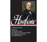 Nathaniel Hawthorne: Collected Novels (LOA #10): The Scarlet Letter / The House of Seven Gables / The Blithedale Romance / Fanshawe / The Marble Faun