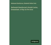 Nathaniel Hawthorne's Scarlet Letter, Dramatized. A Play in Five Acts