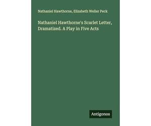 Nathaniel Hawthorne's Scarlet Letter, Dramatized. A Play in Five Acts