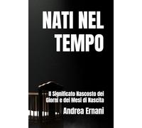 NATI NEL TEMPO: Il Significato Nascosto dei Giorni e dei Mesi di Nascita