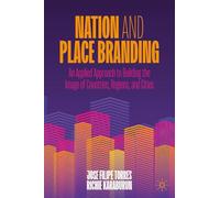 Nation and Place Branding: An Applied Approach to Building the Image of Countries, Regions and Cities