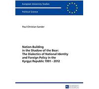 Nation-Building In The Shadow Of The Bear: The Dialectics Of National Identity And Foreign Policy In The Kyrgyz Republic 1991-2012