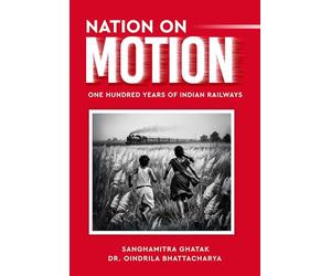 Nation on Motion - One Hundred Years of Indian Railways