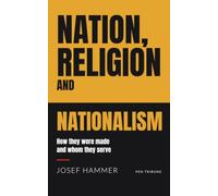 Nation, Religion and Nationalism: How they were made and whom they serve