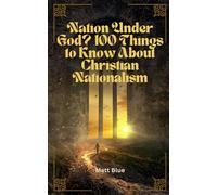 Nation Under God?: 100 Things to Know About Christian Nationalism